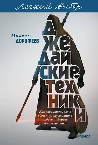 Максим Дорофеев Джедайские техники. Как воспитать свою обезьяну, опустошить инбокс и сберечь мыслетопливо. Легкий выбор