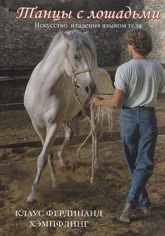 Клаус Фердинанд Хэмпфилинг Танцы с лошадьми. Искусство владения языком тела.