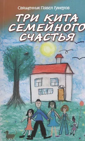 Павел Гумеров Три кита семейного счастья