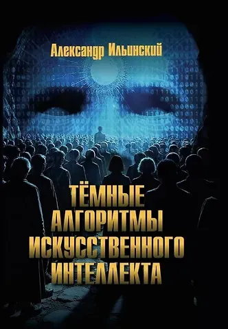 Александр Ильинский Тёмные алгоритмы искусственного интеллекта