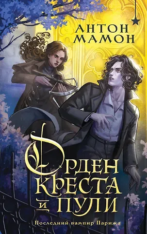 Мамон Антон Вадимович Орден Креста и Пули. Последний вампир Парижа