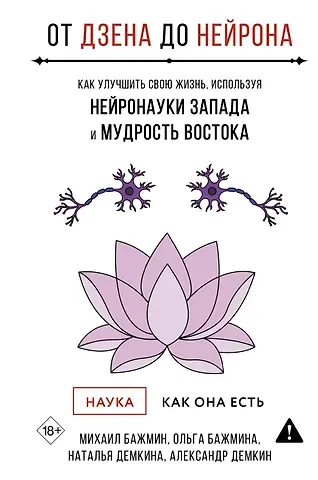 Бажмин Михаил Львович, Бажмина Ольга Владимировна, Демкина Наталья Юрьевна, Демкин Александр Сергеевич От Дзена до Нейрона: как улучшить свою жизнь, используя нейронауки Запада и мудрость Востока