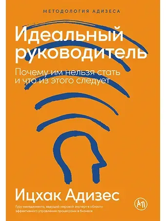 Ицхак Калдерон Адизес Идеальный руководитель: Почему им нельзя стать и что из этого следует