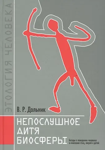 Виктор Рафаэльевич Дольник Непослушное дитя биосферы. Беседы о поведении человека в компании птиц, зверей и детей