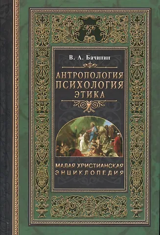 Владислав Аркадьевич Бачинин Малая христианская энциклопедия в 4-х тт. Т.3.: Антропология. Психология. Этика