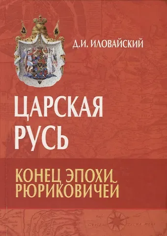 Дмитрий Иванович Иловайский Царская Русь. Конец эпохи Рюриковичей