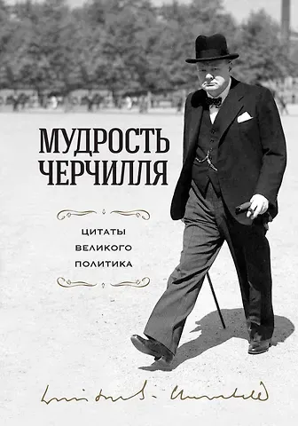 Уинстон Черчилль Мудрость Черчилля. Цитаты великого политика