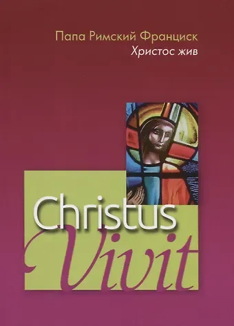 Франциск Папа Римский Christus vivit. Христос жив. Послесинодальное Апостольское обращение святейшего отца Франциска к молодежи и всему народу божию.