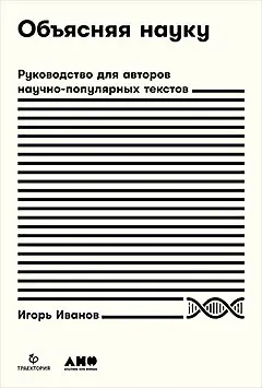 Игорь Пьерович Иванов Объясняя науку: Руководство для авторов научно-популярных текстов