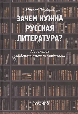 Михаил Михайлович Голубков Зачем нужна русская литература? Из записок университетского словесника