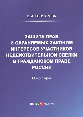 Валерия Андреевна Гончарова Защита прав и охраняемых законом интересов участников недействительной сделки в гражданском праве России: Монография