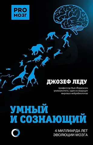 Джозеф Леду Умный и сознающий. 4 миллиарда лет эволюции мозга
