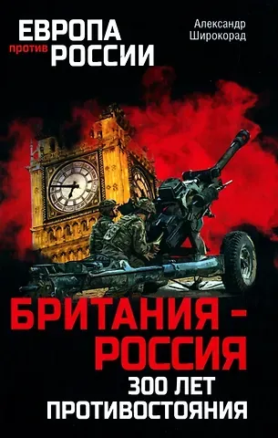 Александр Борисович Широкорад Британия - Россия. 300 лет противостояния