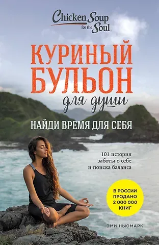 Эми Ньюмарк Куриный бульон для души: Найди время для себя. 101 история заботы о себе и поиске баланса