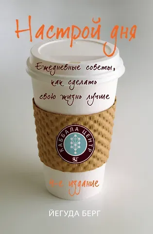 Йегуда Берг Настрой дня. Ежедневные советы, как сделать свою жизнь лучше. 4-е издание