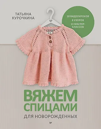 Татьяна А. Курочкина Вяжем спицами для новорожденных. 13 миниатюрных моделей