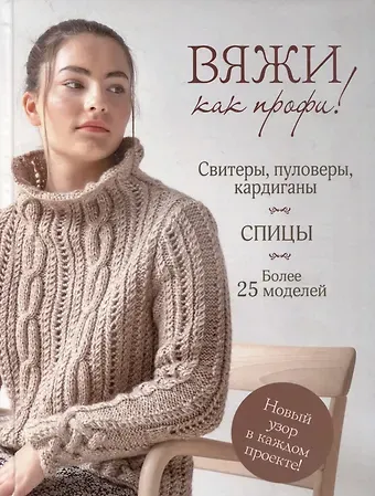 И. Л. Земцова Вяжи как профи!: Свитеры, пуловеры, кардиганы: Более 25 моделей: Спицы