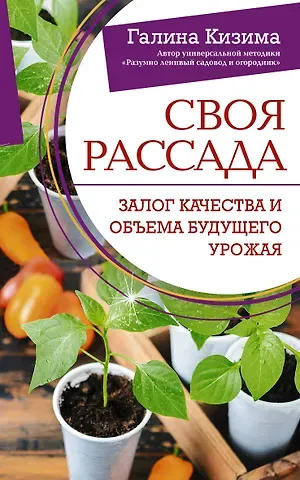 Галина Александровна Кизима Своя рассада. Залог качества и объема будущего урожая