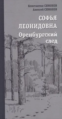 Константин Михайлович Симонов, Алексей Кириллович Симонов Софья Леонидовна. Оренбургский след: Повесть, эссе