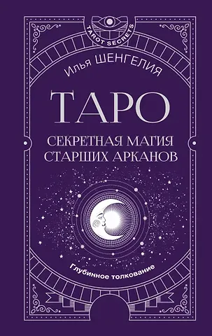 Илья Зурабович Шенгелия Таро: секретная магия Старших Арканов. Глубинное толкование