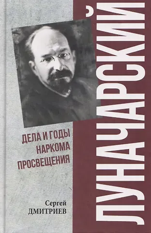 С. Н. Дмитриев Луначарский. Дела и годы наркома просвещения