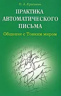 Олег Алексеевич Красавин Практика автоматического письма Общение с тонким миром (мягк). Красавин О. (Диля)