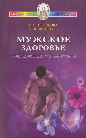 Надежда Алексеевна Семенова Мужское здоровье. Уроки здоровья для сильного пола