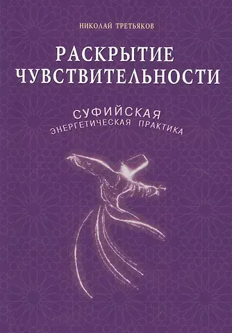 Николай Юрьевич Третьяков Раскрытие чувствительности. Суфийская энергетическая практика