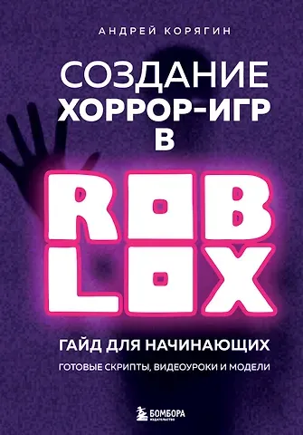 Андрей Владимирович Корягин Создание хоррор-игр в Роблокс. Гайд для начинающих