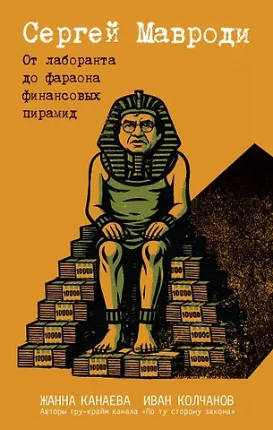 Канаева Жанна Игоревна, Колчанов Иван Аркадьевич Сергей Мавроди. От лаборанта до фараона финансовых пирамид