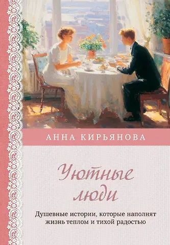 Анна Валентиновна Кирьянова Уютные люди. Душевные истории, которые наполнят жизнь теплом и тихой радостью