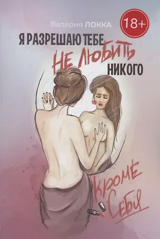 Валерия Локка Я разрешаю тебе не любить никого, кроме себя