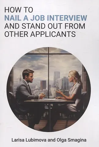 Лариса Любимова, Ольга Смагина How to nail a job interview and stand out from other applicants