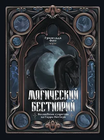 Фогг Гризельда Магический бестиарий. Волшебные существа из Гарри Поттера