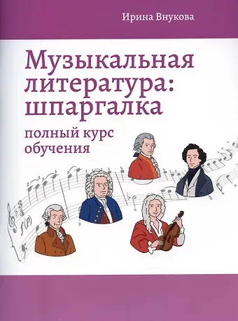 Ирина Владимировна Внукова Музыкальная литература: шпаргалка: полный курс обучения
