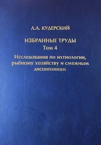 Леонид Александрович Кудерский Избранные труды. Исследования по ихтиологии, рыбному хозяйству и смежным дисциплинам. Том 4. Акклиматизация рыб в водоемах России. Сборник научных трудов. Выпуск 343
