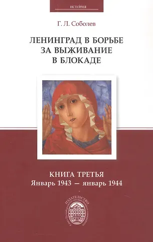 Геннадий Леонтьевич Соболев Ленинград в борьбе за выживание в блокаде. Книга третья: январь 1943 - январь 1944