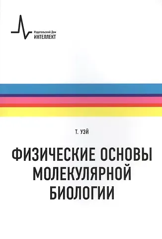 Том А. Уэй Физические основы молекулярной биологии: учебное пособие /пер. с англ.