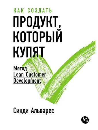 Синди Альварес Как создать продукт, который купят: Метод Lean Customer Development
