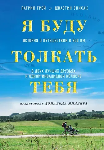 Патрик Грей, Джастин Скисак Я буду толкать тебя. История о путешествии в 800 км, о двух лучших друзьях и одной инвалидной коляске