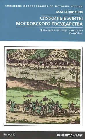 Михаил Михайлович Бенцианов Служилые элиты Московского государства. Формирование, статус, интеграция. XV—XVI вв.