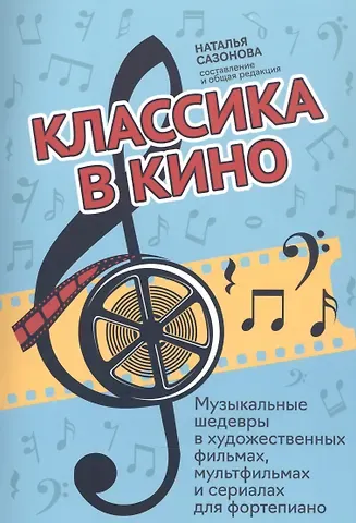 Наталья Вячеславовна Сазонова Классика в кино: музыкальные шедевры в худож.фильмах, мультфильмах и сериалах для фортепиано