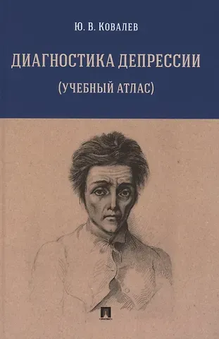 Юрий Владимирович Ковалев Диагностика депрессии (учебный атлас). Учебное пособие