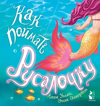 Адам Уоллес Как поймать... русалочку?