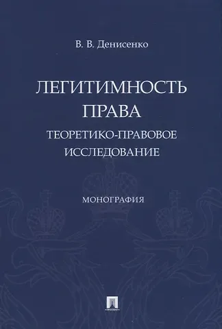 Владислав Валерьевич Денисенко Легитимность права (теоретико-правовое исследование). Монография