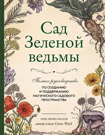 Эрин Мёрфи-Хискок Сад Зеленой ведьмы: полное руководство по созданию и поддержанию магического садового пространства
