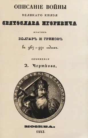 Александр Дмитриевич Чертков Описание войны великаго князя Святослава Игоревича противъ болгаръ и грековъ в 967-974 годахъ (+ вложение)