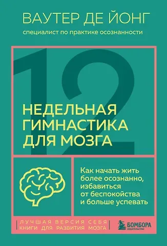 Ваутер де Йонг 12-недельная гимнастика для мозга. Как начать жить более осознанно, избавиться от беспокойства и больше успевать