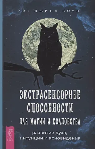 Кэт Джина Коул Экстрасенсорные способности для магии и колдовства: развитие духа, интуиции и ясновидения
