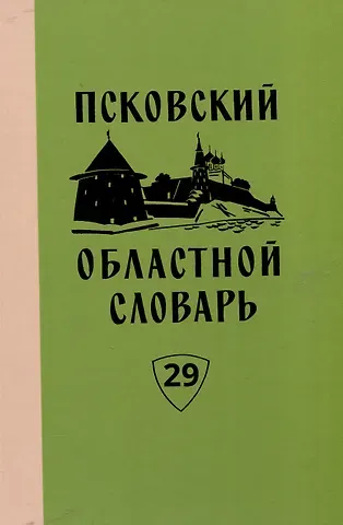Анна Петровна Башмакова, Ольга Владимировна Васильева, Валентина Владимировна Вересиянова Псковский областной словарь с историческими данными. Вып. 29